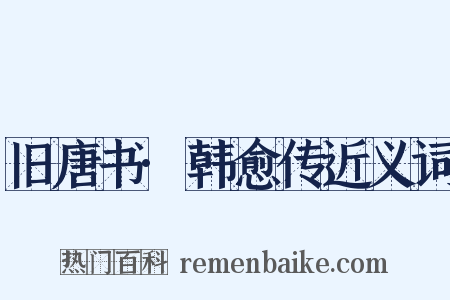旧唐书·韩愈传近义词是什么意思的图片